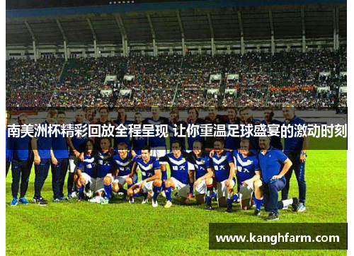 南美洲杯精彩回放全程呈现 让你重温足球盛宴的激动时刻