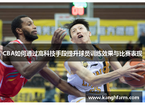 CBA如何通过高科技手段提升球员训练效果与比赛表现 CBA如何通过高科技手段提升球员训练效果与比赛表现