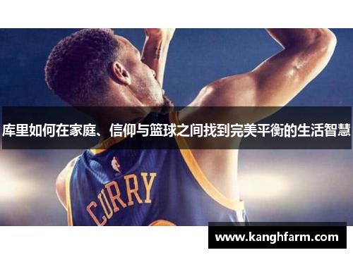 库里如何在家庭、信仰与篮球之间找到完美平衡的生活智慧