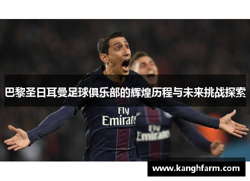 巴黎圣日耳曼足球俱乐部的辉煌历程与未来挑战探索