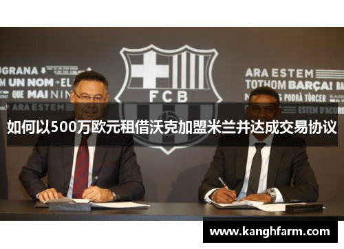 如何以500万欧元租借沃克加盟米兰并达成交易协议