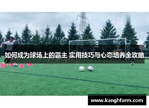 如何成为球场上的霸主 实用技巧与心态培养全攻略