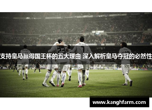 支持皇马赢得国王杯的五大理由 深入解析皇马夺冠的必然性 支持皇马赢得国王杯的五大理由 深入解析皇马夺冠的必然性