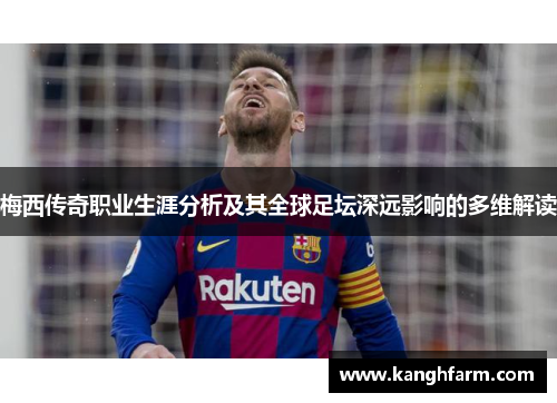 梅西传奇职业生涯分析及其全球足坛深远影响的多维解读 梅西传奇职业生涯分析及其全球足坛深远影响的多维解读