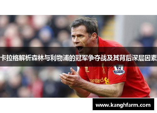 卡拉格解析森林与利物浦的冠军争夺战及其背后深层因素