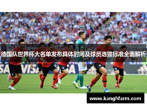 德国队世界杯大名单发布具体时间及球员选拔标准全面解析 德国队世界杯大名单发布具体时间及球员选拔标准全面解析