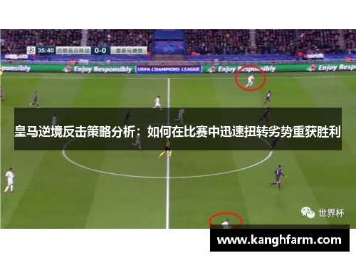 皇马逆境反击策略分析:如何在比赛中迅速扭转劣势重获胜利 皇马逆境反击策略分析:如何在比赛中迅速扭转劣势重获胜利