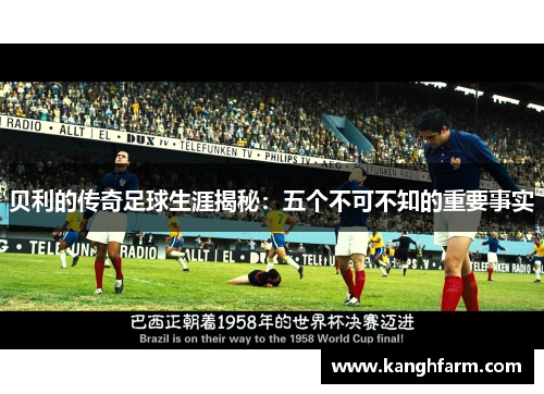 贝利的传奇足球生涯揭秘：五个不可不知的重要事实