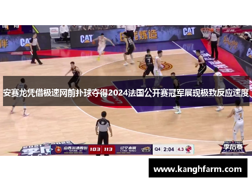 安赛龙凭借极速网前扑球夺得2024法国公开赛冠军展现极致反应速度