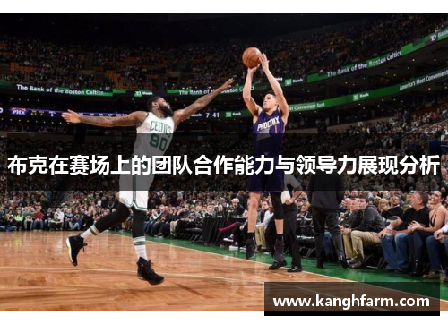 布克在赛场上的团队合作能力与领导力展现分析 布克在赛场上的团队合作能力与领导力展现分析