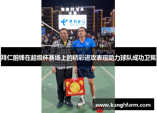 拜仁前锋在超级杯赛场上的精彩进攻表现助力球队成功卫冕 拜仁前锋在超级杯赛场上的精彩进攻表现助力球队成功卫冕